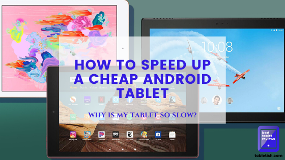 how to speed up cheap android tablet
